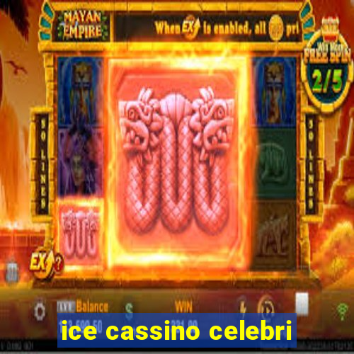 ice cassino celebri