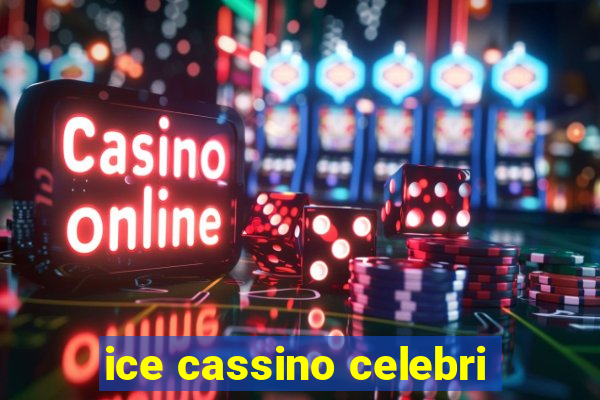 ice cassino celebri