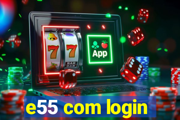 e55 com login