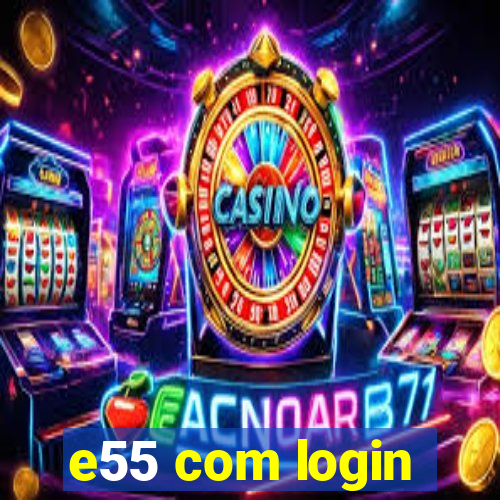 e55 com login