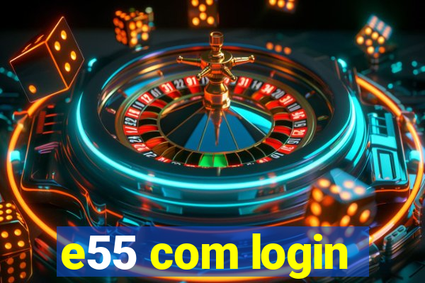 e55 com login