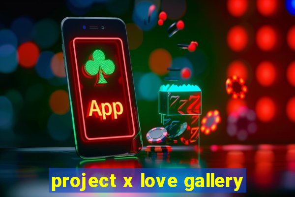 project x love gallery