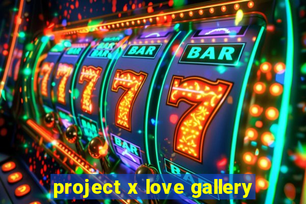 project x love gallery