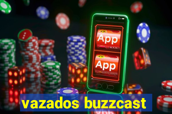 vazados buzzcast