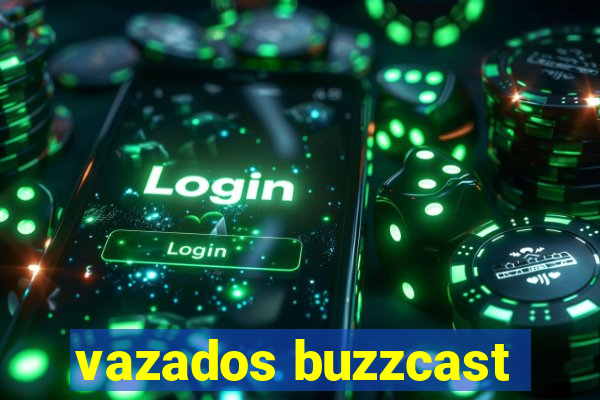 vazados buzzcast