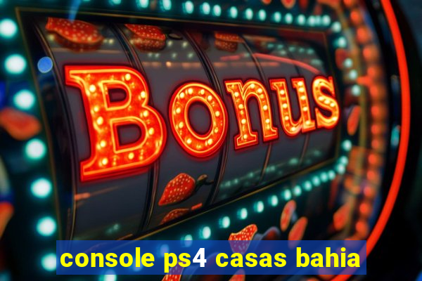 console ps4 casas bahia