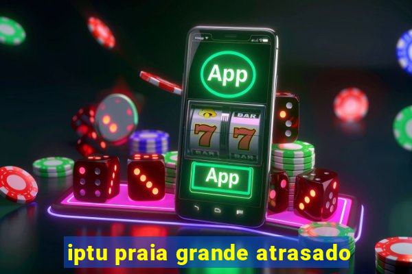 iptu praia grande atrasado