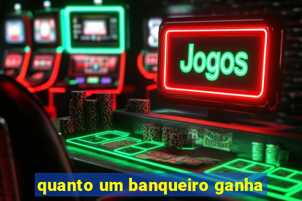 quanto um banqueiro ganha