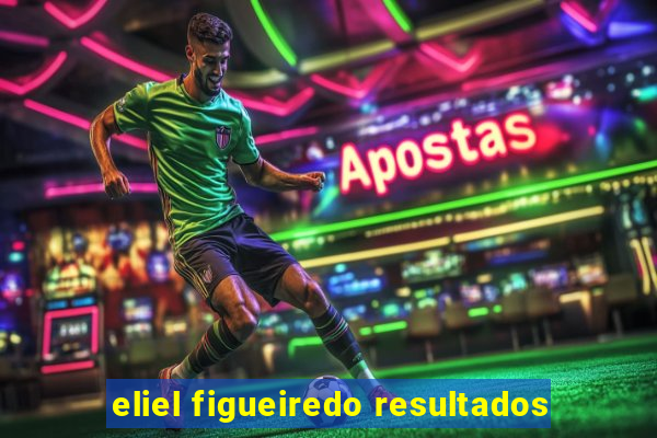 eliel figueiredo resultados