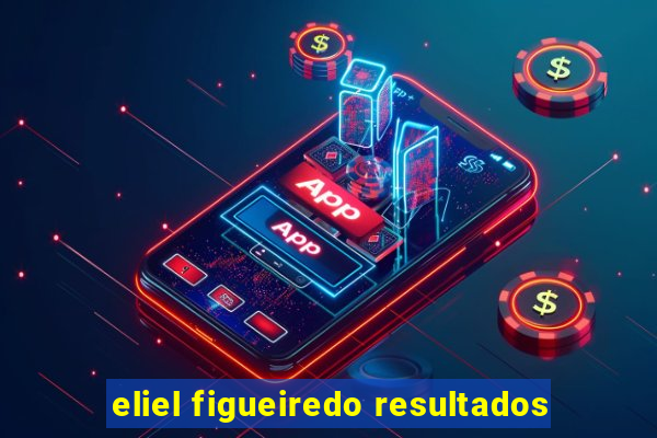 eliel figueiredo resultados