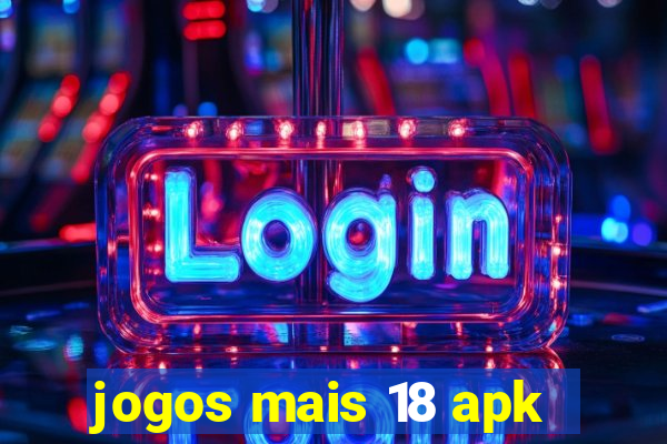 jogos mais 18 apk