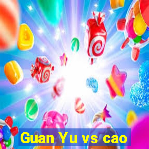 Guan Yu vs cao