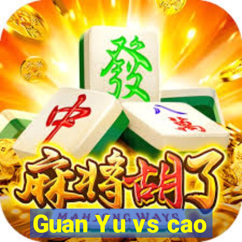 Guan Yu vs cao