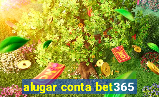 alugar conta bet365