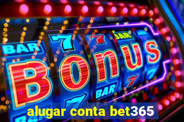 alugar conta bet365