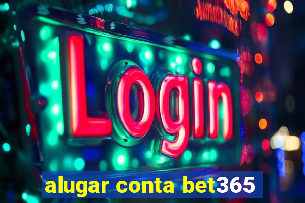 alugar conta bet365