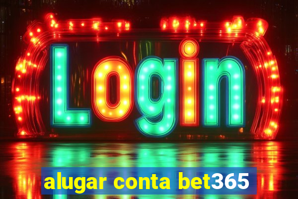 alugar conta bet365