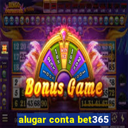 alugar conta bet365