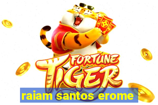 raiam santos erome