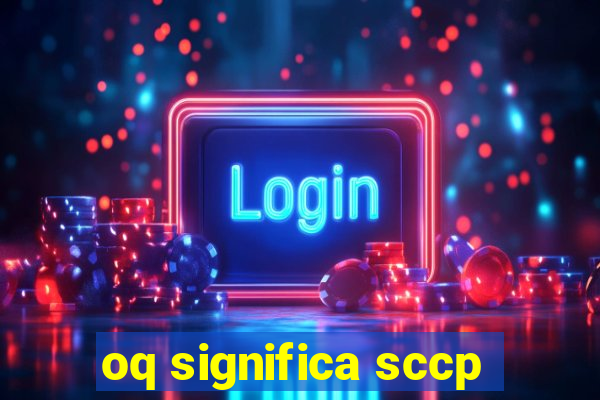 oq significa sccp