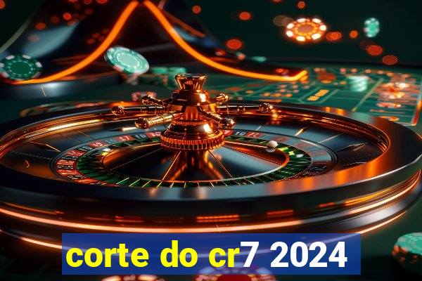 corte do cr7 2024