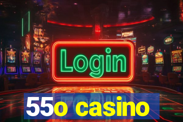 55o casino