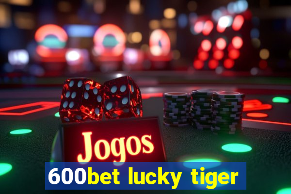 600bet lucky tiger