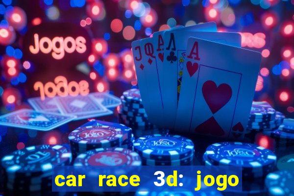 car race 3d: jogo de carros