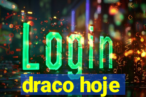 draco hoje