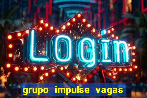 grupo impulse vagas home office