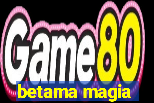 betama magia