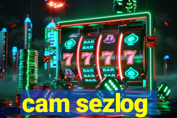 cam sezlog