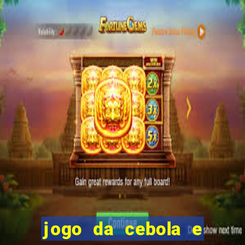 jogo da cebola e da berinjela