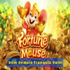 bom demais franquia valor