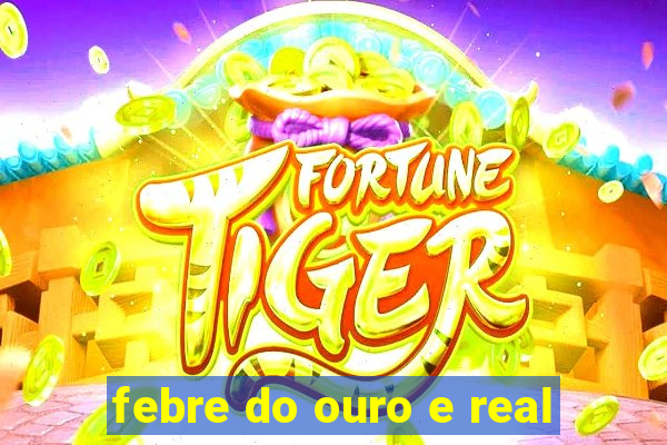 febre do ouro e real