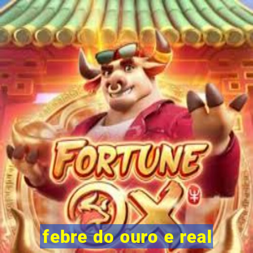 febre do ouro e real