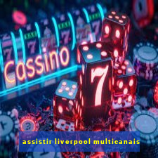 assistir liverpool multicanais