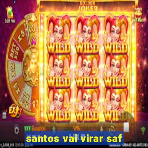 santos vai virar saf