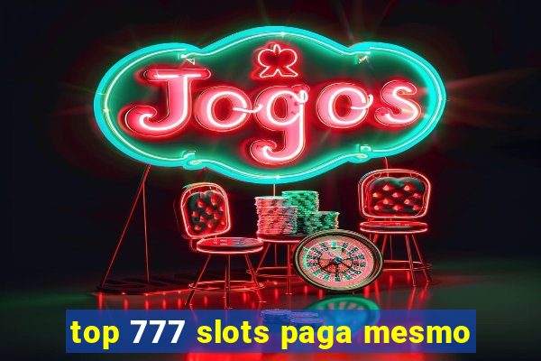 top 777 slots paga mesmo