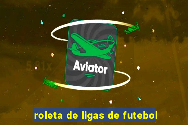 roleta de ligas de futebol