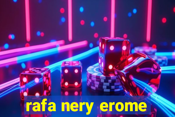 rafa nery erome