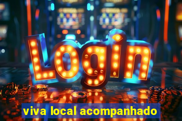 viva local acompanhado