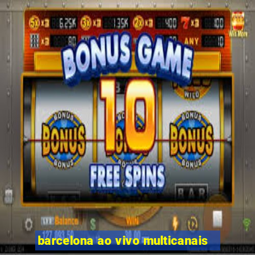 barcelona ao vivo multicanais