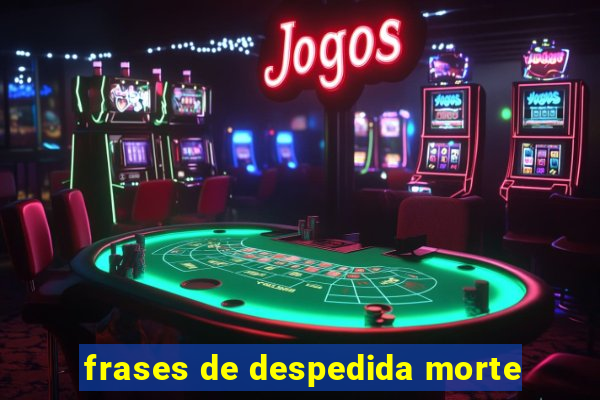 frases de despedida morte