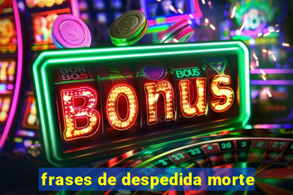 frases de despedida morte