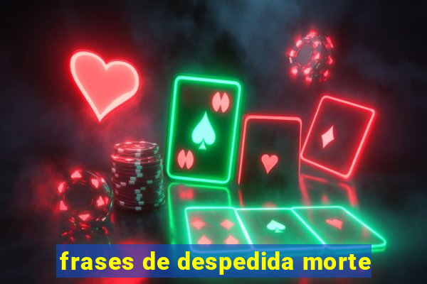 frases de despedida morte