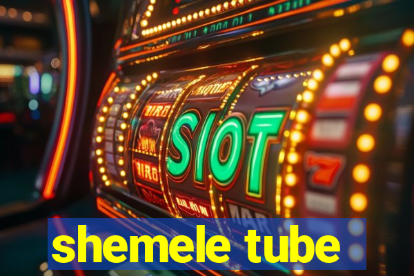 shemele tube