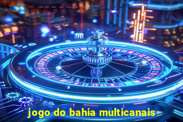 jogo do bahia multicanais