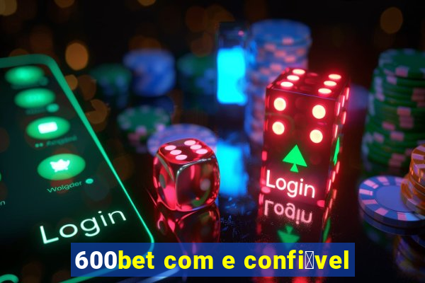 600bet com e confi谩vel