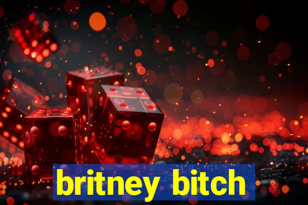 britney bitch